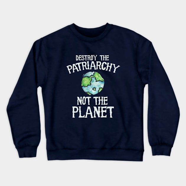 Destroy the patriarchy not the planet Crewneck Sweatshirt by bubbsnugg